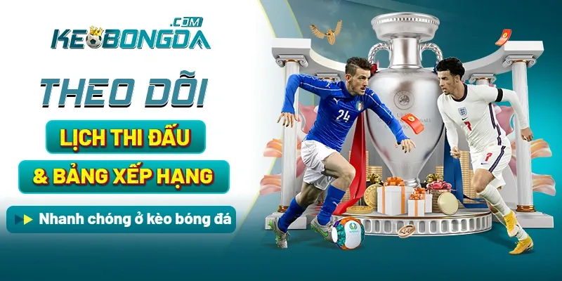 Theo dõi lịch thi đấu & bảng xếp hạng nhanh chóng ở kèo bóng đá
